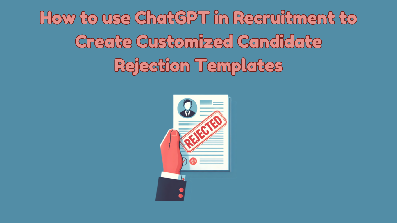 How to Use ChatGPT in Recruitment: Creating Customized Candidate Rejection Templates