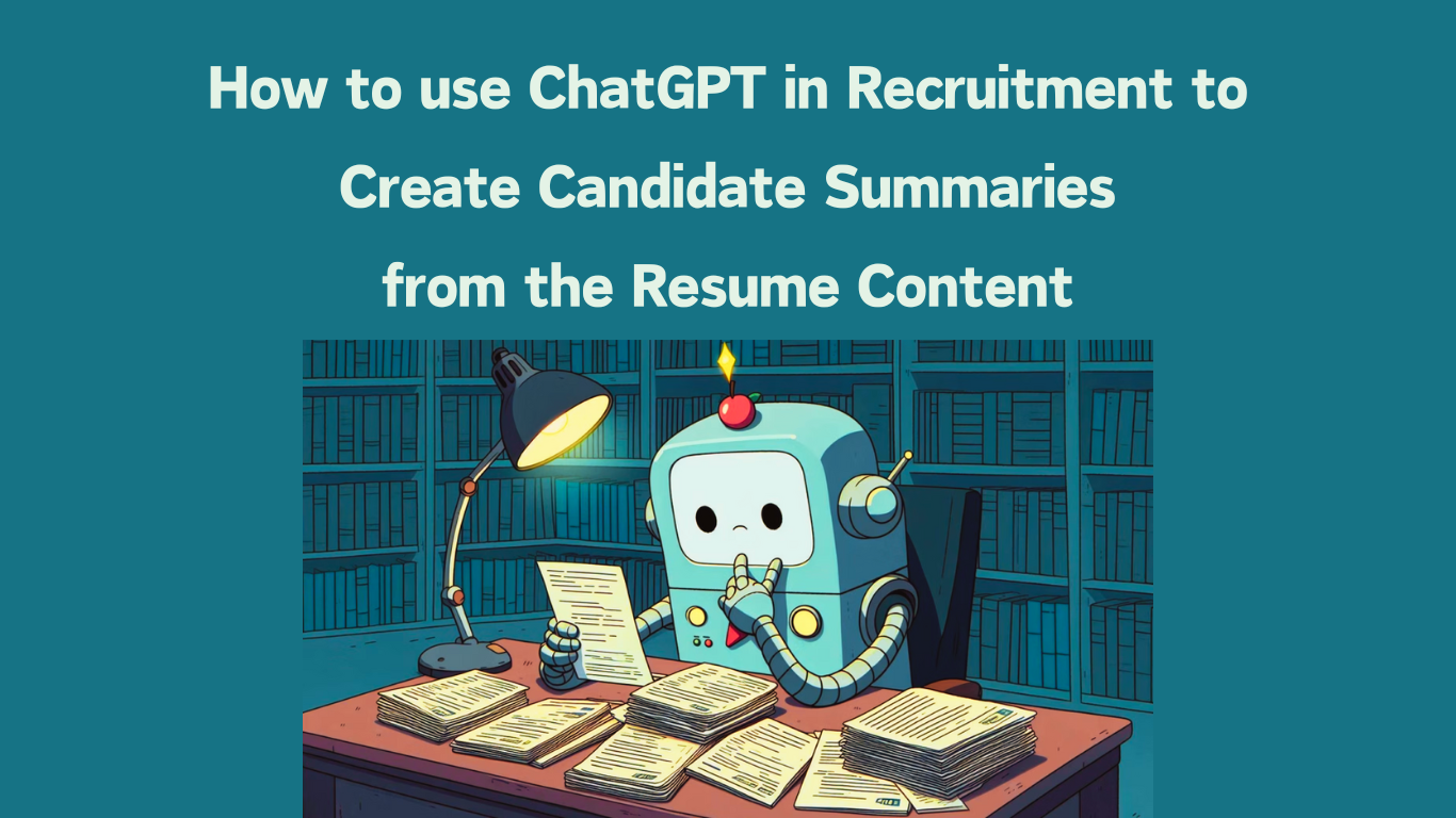 How to Use ChatGPT in Recruitment: Create Candidate Summaries from Resume Content