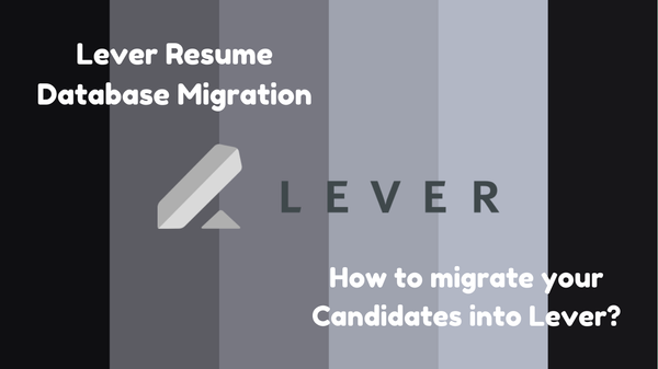 Lever Resume Database Migration: How to Migrate Your Candidates into Lever