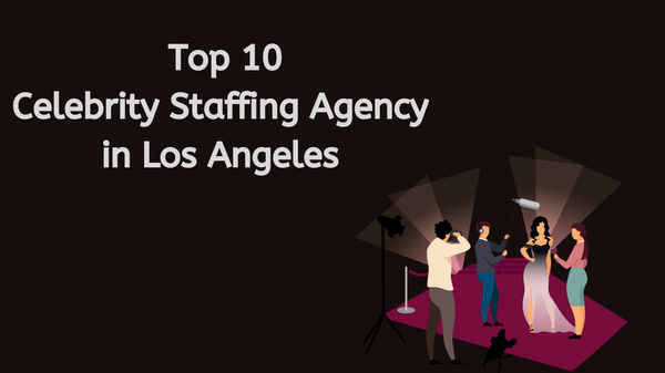 Top 10 Celebrity Staffing Agencies in Los Angeles