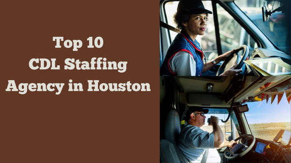 Top 10 CDL Staffing Agencies in Houston, Texas