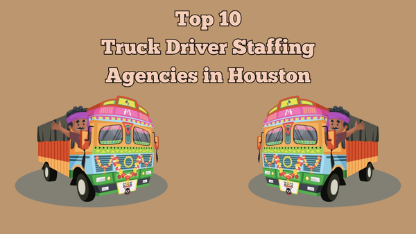 Top 10 Truck Driver Staffing Agencies in Houston, Texas