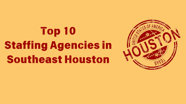 Top 10 Staffing Agencies in Southeast Houston, Texas